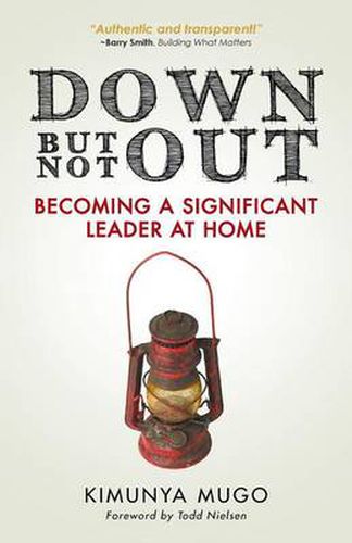 Cover image for Down But Not Out: Becoming a Significant Leader at Home