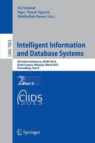 Cover image for Intelligent Information and Database Systems: 5th Asian Conference, ACIIDS 2013, Kuala Lumpur, Malaysia, March 18-20, 2013, Proceedings, Part II