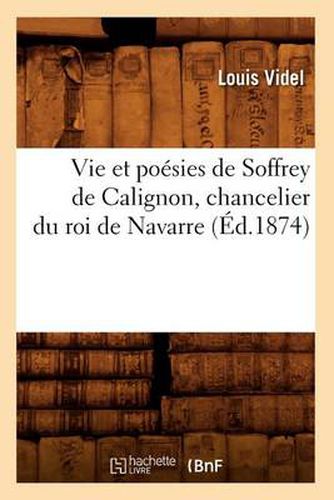 Cover image for Vie Et Poesies de Soffrey de Calignon, Chancelier Du Roi de Navarre (Ed.1874)