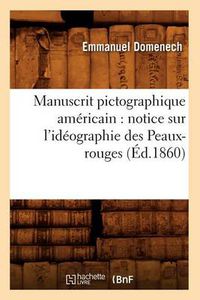 Cover image for Manuscrit Pictographique Americain: Notice Sur l'Ideographie Des Peaux-Rouges (Ed.1860)