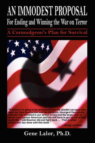 Cover image for An Immodest Proposal for Ending and Winning the War on Terror: A Curmudgeon's Plan for Survival