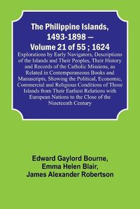 Cover image for The Philippine Islands, 1493-1898 - Volume 21 of 55; 1624; Explorations by Early Navigators, Descriptions of the Islands and Their Peoples, Their History and Records of the Catholic Missions, as Related in Contemporaneous Books and Manuscripts, Showing the Pol