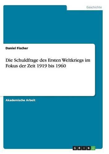 Cover image for Die Schuldfrage des Ersten Weltkriegs im Fokus der Zeit 1919 bis 1960