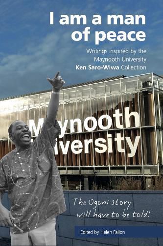 I am a man of peace: Writings inspired by the Maynooth University Ken Saro-Wiwa