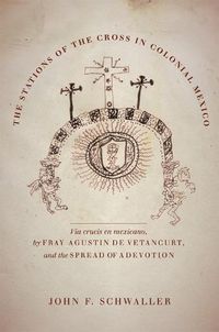 Cover image for The Stations of the Cross in Colonial Mexico: The Via crucis en mexicano by Fray Agustin de Vetancurt and the Spread of a Devotion