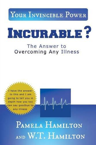 Incurable ?: The Answer to Overcoming Any Illness