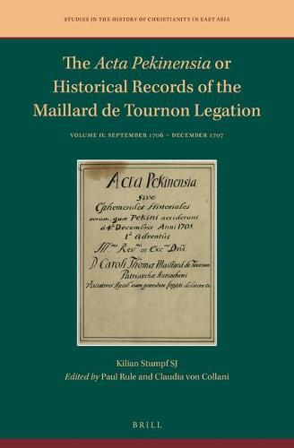 The Acta Pekinensia or Historical Records of the Maillard de Tournon Legation: Volume II: September 1706 - December 1707