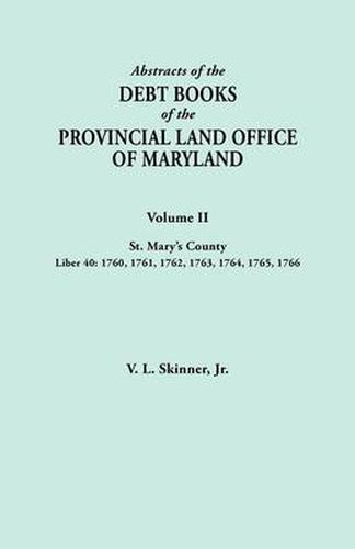 Cover image for Abstracts of the Debt Books of the Provincial Land Office of Maryland. Volume II, St. Mary's County. Liber 40: 1760, 1761, 1762, 1763, 1764, 1765, 1766