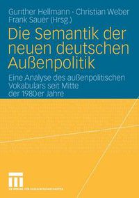 Cover image for Die Semantik Der Neuen Deutschen Aussenpolitik: Eine Analyse Des Aussenpolitischen Vokabulars Seit Mitte Der 1980er Jahre