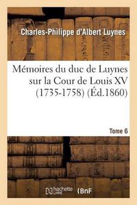 Cover image for Memoires Du Duc de Luynes Sur La Cour de Louis XV (1735-1758). T. 6