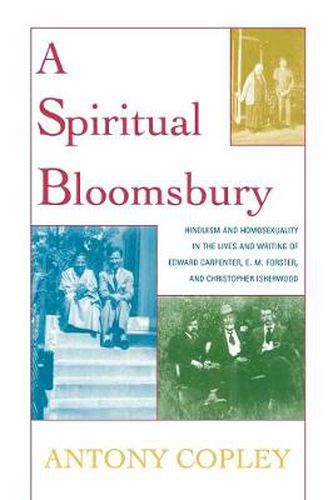 Cover image for A Spiritual Bloomsbury: Hinduism and Homosexuality in the Lives and Writings of Edward Carpenter, E.M. Forster, and Christopher Isherwood