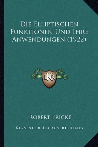 Die Elliptischen Funktionen Und Ihre Anwendungen (1922)