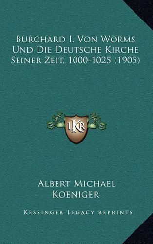 Burchard I. Von Worms Und Die Deutsche Kirche Seiner Zeit, 1000-1025 (1905)