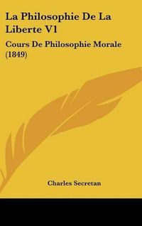 Cover image for La Philosophie de La Liberte V1: Cours de Philosophie Morale (1849)