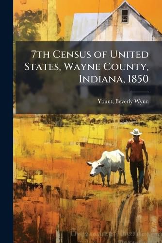 Cover image for 7th Census of United States, Wayne County, Indiana, 1850