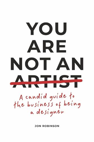 Cover image for You Are Not an Artist: A Candid Guide to the Business of Being a Designer