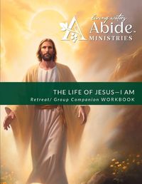 Cover image for The Life of Jesus - Understanding / Receiving the great "I AM" - Retreat / Companion Workbook