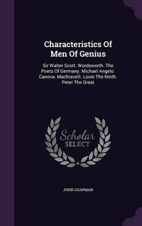 Cover image for Characteristics of Men of Genius: Sir Walter Scott. Wordsworth. the Poets of Germany. Michael Angelo. Canova. Machiavelli. Louis the Ninth. Peter the Great