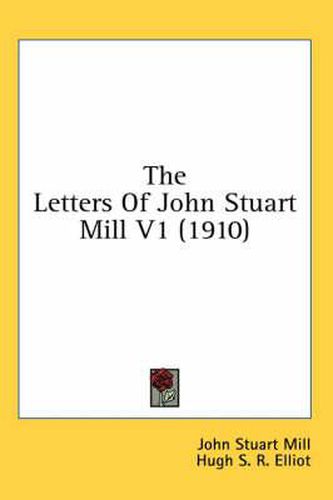 Cover image for The Letters of John Stuart Mill V1 (1910)