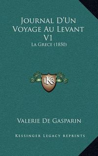 Cover image for Journal D'Un Voyage Au Levant V1: La Grece (1850)