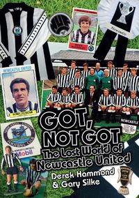 Cover image for Got, Not Got: Newcastle United: The Lost World of Newcastle United