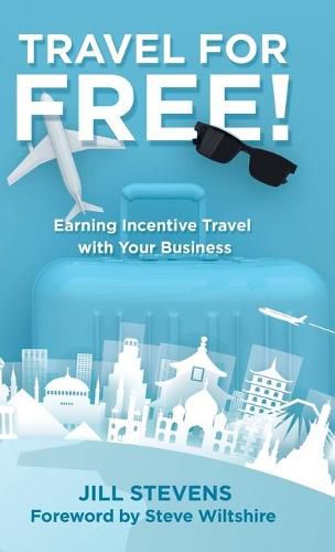 Cover image for Travel for Free!: Earning Incentive Travel with Your Business