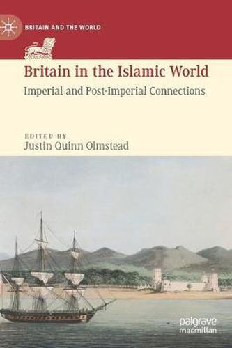 Cover image for Britain in the Islamic World: Imperial and Post-Imperial Connections