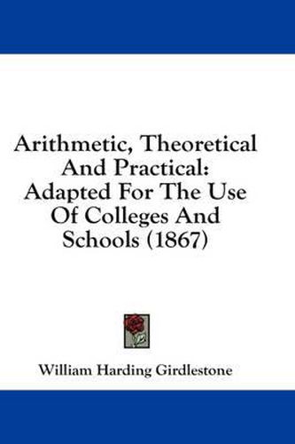 Cover image for Arithmetic, Theoretical and Practical: Adapted for the Use of Colleges and Schools (1867)