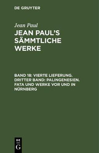 Cover image for Jean Paul's Sammtliche Werke, Band 18, Vierte Lieferung. Dritter Band: Palingenesien. Fata und Werke vor und in Nurnberg