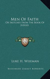 Cover image for Men of Faith: Or Sketches from the Book of Judges