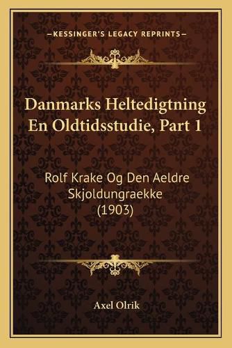 Cover image for Danmarks Heltedigtning En Oldtidsstudie, Part 1: Rolf Krake Og Den Aeldre Skjoldungraekke (1903)