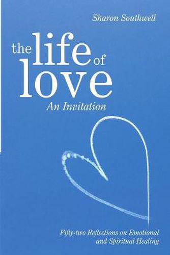 Cover image for The Life of Love: An Invitation: Fifty-Two Reflections on Emotional and Spiritual Healing