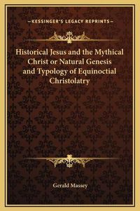 Cover image for Historical Jesus and the Mythical Christ or Natural Genesis and Typology of Equinoctial Christolatry