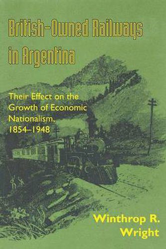 Cover image for British-Owned Railways in Argentina: Their Effect on the Growth of Economic Nationalism, 1854-1948