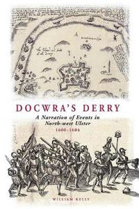 Cover image for Docwra's Derry: A Narration of Events in North-West Ulster 1600-1604