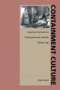 Cover image for Containment Culture: American Narratives, Postmodernism, and the Atomic Age