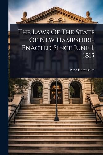 Cover image for The Laws Of The State Of New Hampshire, Enacted Since June 1, 1815