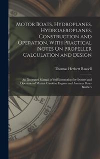 Cover image for Motor Boats, Hydroplanes, Hydroaeroplanes, Construction and Operation, With Practical Notes On Propeller Calculation and Design