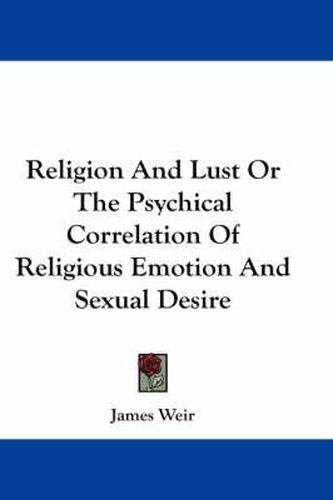 Cover image for Religion and Lust or the Psychical Correlation of Religious Emotion and Sexual Desire