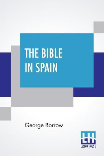 Cover image for The Bible In Spain: Or The Journeys, Adventures, And Imprisonments Of An Englishman, In An Attempt To Circulate The Scriptures In The Peninsula