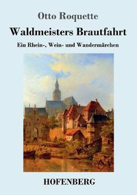 Cover image for Waldmeisters Brautfahrt: Ein Rhein-, Wein- und Wandermarchen