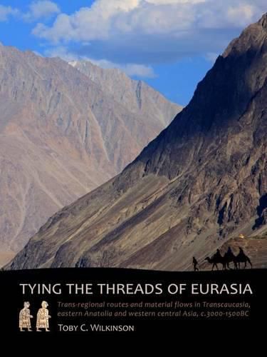 Tying the Threads of Eurasia: Trans-regional Routes and Material Flows in Transcaucasia, eastern Anatolia and western Central Asia, c.3000-1500BC