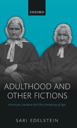 Cover image for Adulthood and Other Fictions: American Literature and the Unmaking of Age