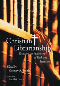 Cover image for Christian Librarianship: Essays on the Integration of Faith and Profession