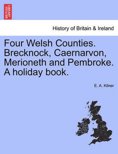 Cover image for Four Welsh Counties. Brecknock, Caernarvon, Merioneth and Pembroke. a Holiday Book.