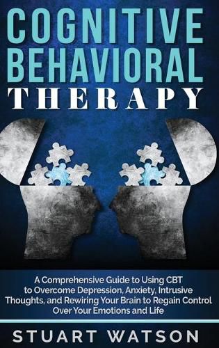 Cognitive Behavioral Therapy: A Comprehensive Guide to Using CBT to ...