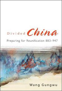 Cover image for Divided China: Preparing For Reunification 883-947