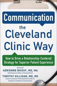 Cover image for Communication the Cleveland Clinic Way: How to Drive a Relationship-Centered Strategy for Exceptional Patient Experience