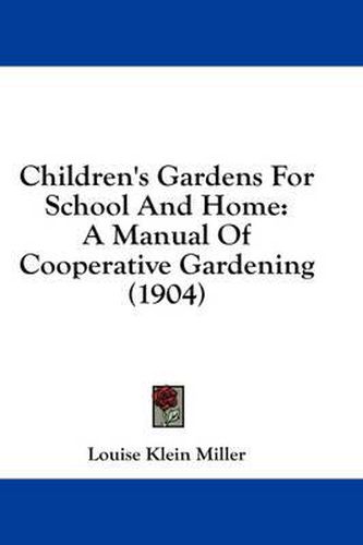 Children's Gardens for School and Home: A Manual of Cooperative Gardening (1904)