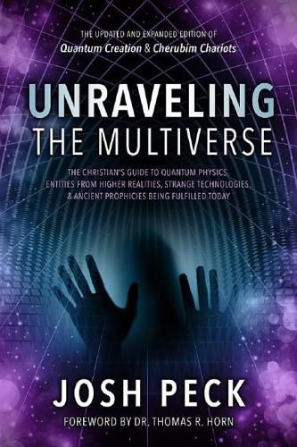 Cover image for Unraveling the Multiverse: The Christian's Guide to Quantum Physics, Entities from Higher Realities, Strange Technologies, and Ancient Prophecies Being Fulfilled Today